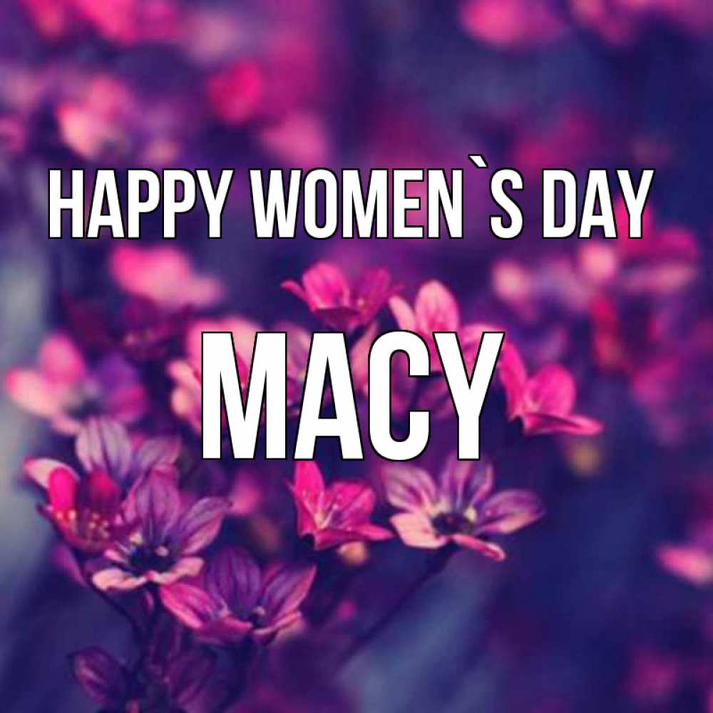 Greetings card с именем, Macy happy women`s day небольшие цветы 1 Greetings with text for free download 